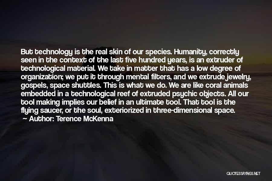 Terence McKenna Quotes: But Technology Is The Real Skin Of Our Species. Humanity, Correctly Seen In The Context Of The Last Five Hundred