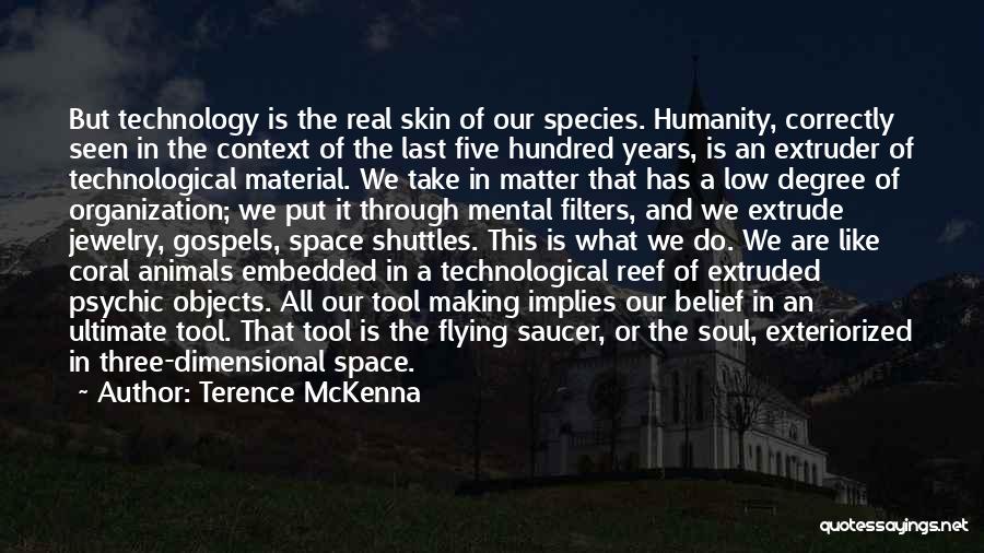 Terence McKenna Quotes: But Technology Is The Real Skin Of Our Species. Humanity, Correctly Seen In The Context Of The Last Five Hundred