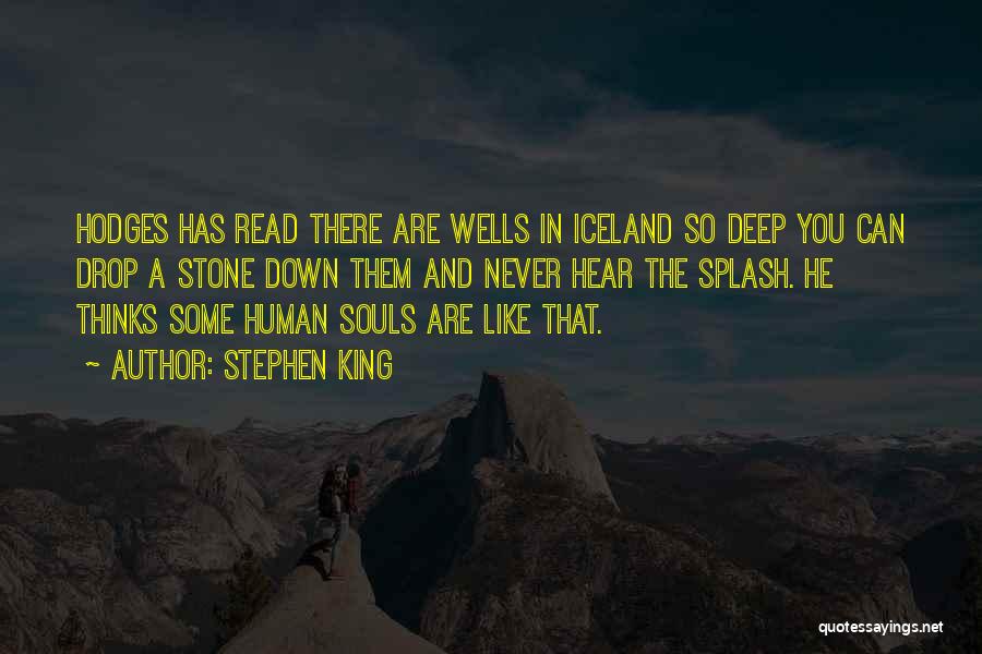 Stephen King Quotes: Hodges Has Read There Are Wells In Iceland So Deep You Can Drop A Stone Down Them And Never Hear