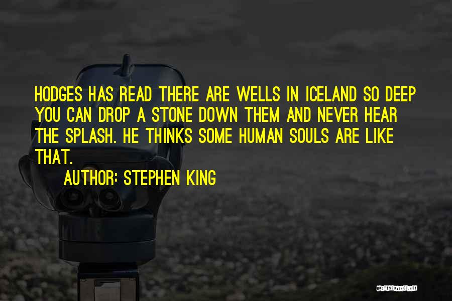 Stephen King Quotes: Hodges Has Read There Are Wells In Iceland So Deep You Can Drop A Stone Down Them And Never Hear