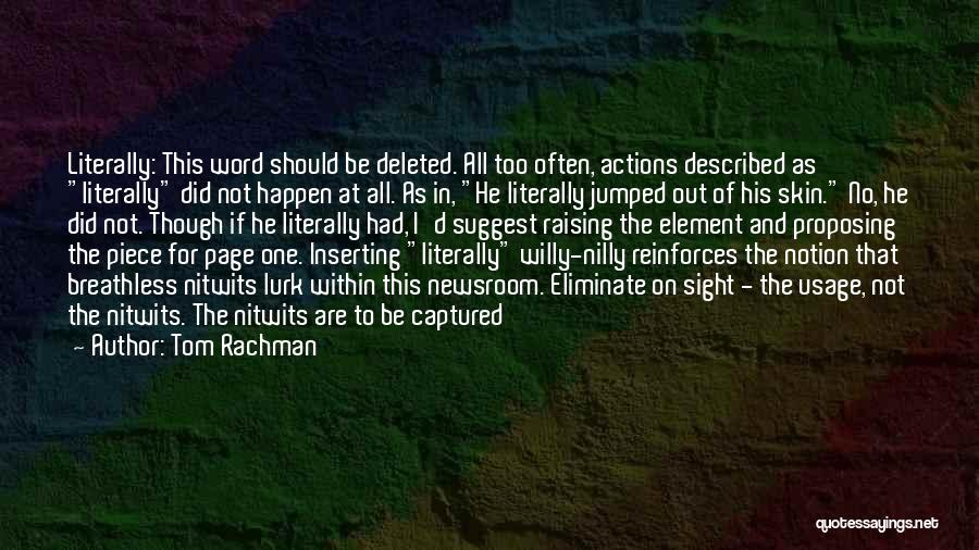 Tom Rachman Quotes: Literally: This Word Should Be Deleted. All Too Often, Actions Described As Literally Did Not Happen At All. As In,