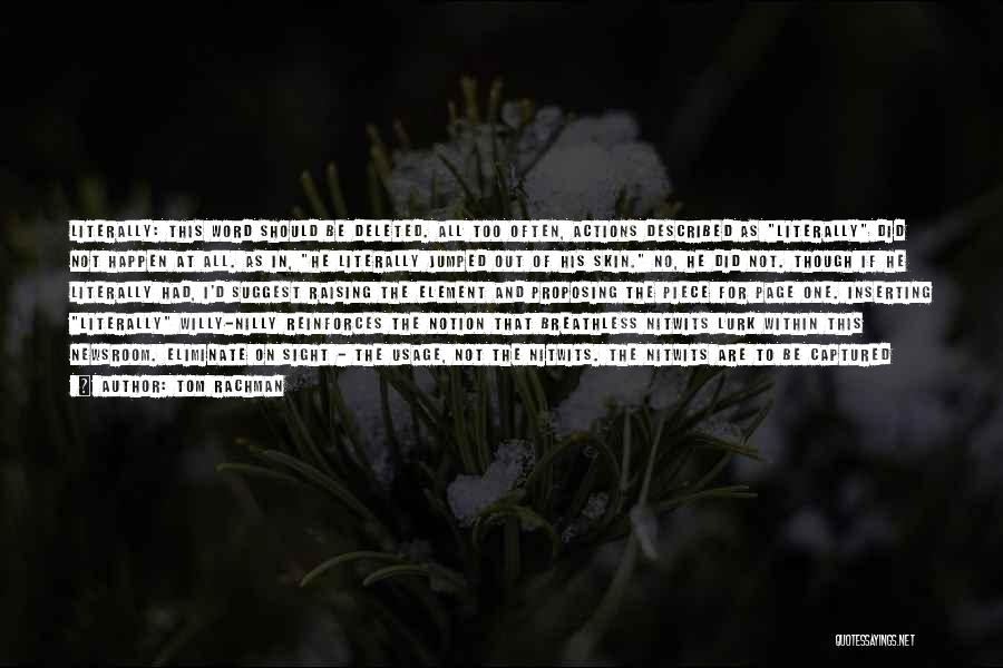 Tom Rachman Quotes: Literally: This Word Should Be Deleted. All Too Often, Actions Described As Literally Did Not Happen At All. As In,