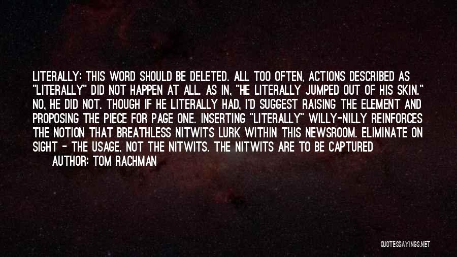 Tom Rachman Quotes: Literally: This Word Should Be Deleted. All Too Often, Actions Described As Literally Did Not Happen At All. As In,