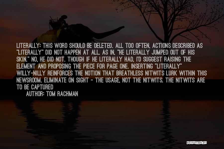 Tom Rachman Quotes: Literally: This Word Should Be Deleted. All Too Often, Actions Described As Literally Did Not Happen At All. As In,