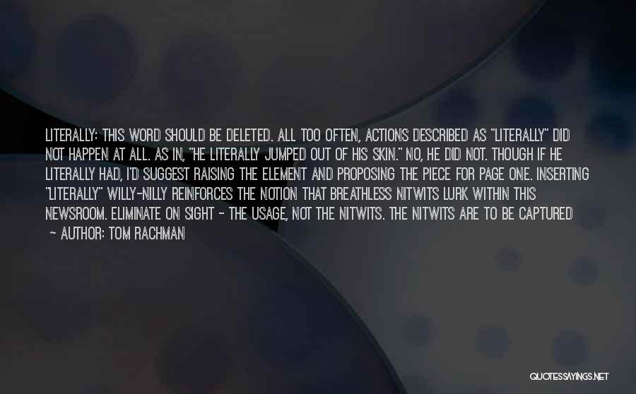 Tom Rachman Quotes: Literally: This Word Should Be Deleted. All Too Often, Actions Described As Literally Did Not Happen At All. As In,