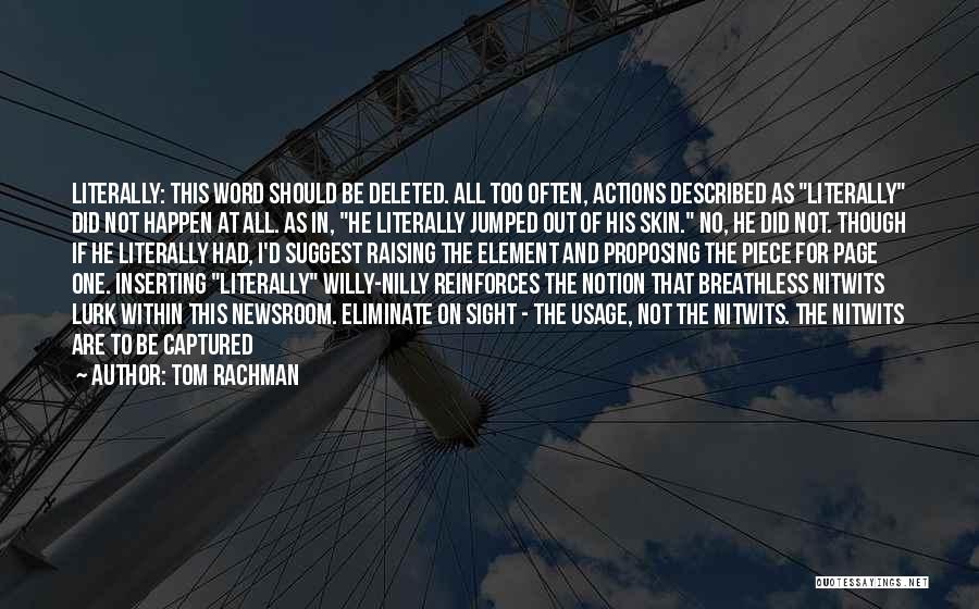 Tom Rachman Quotes: Literally: This Word Should Be Deleted. All Too Often, Actions Described As Literally Did Not Happen At All. As In,