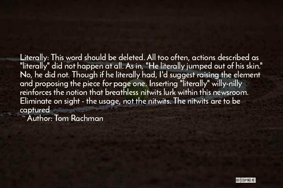 Tom Rachman Quotes: Literally: This Word Should Be Deleted. All Too Often, Actions Described As Literally Did Not Happen At All. As In,