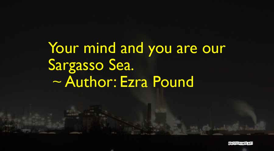 Ezra Pound Quotes: Your Mind And You Are Our Sargasso Sea.