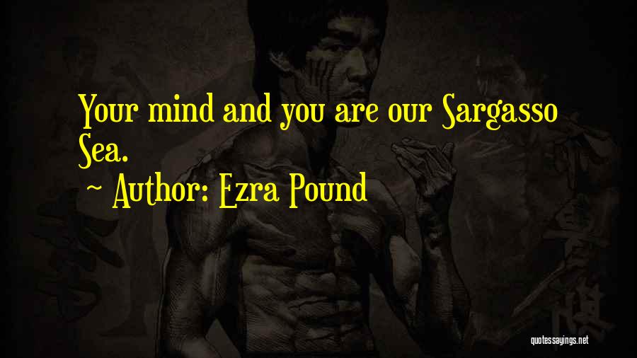 Ezra Pound Quotes: Your Mind And You Are Our Sargasso Sea.