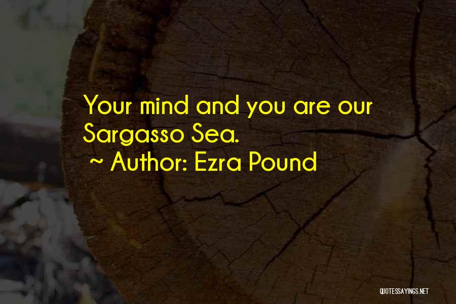 Ezra Pound Quotes: Your Mind And You Are Our Sargasso Sea.