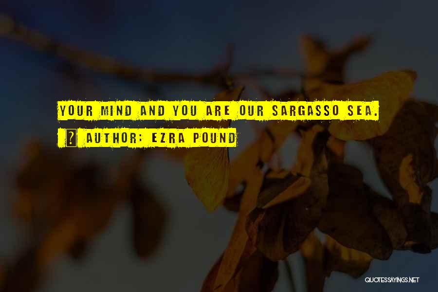 Ezra Pound Quotes: Your Mind And You Are Our Sargasso Sea.