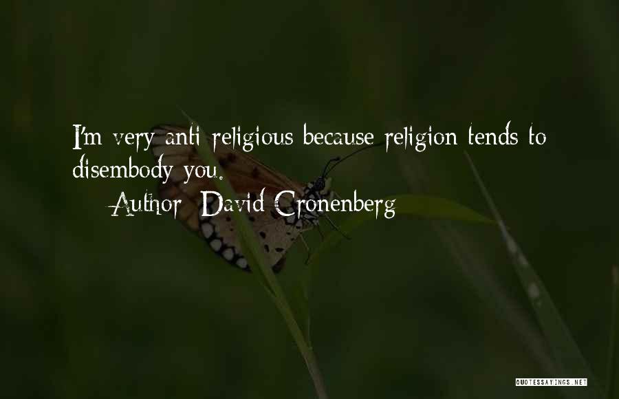 David Cronenberg Quotes: I'm Very Anti-religious Because Religion Tends To Disembody You.