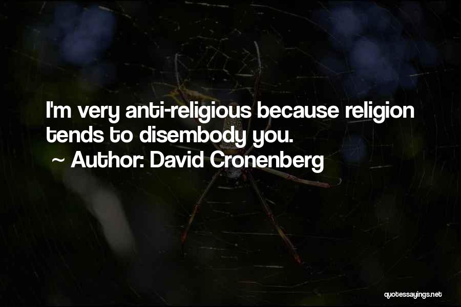 David Cronenberg Quotes: I'm Very Anti-religious Because Religion Tends To Disembody You.