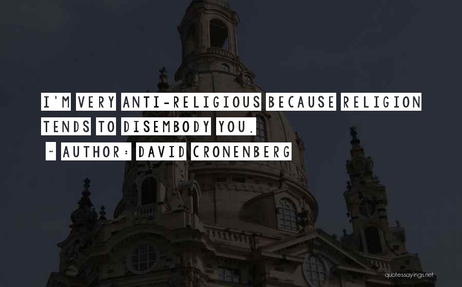 David Cronenberg Quotes: I'm Very Anti-religious Because Religion Tends To Disembody You.