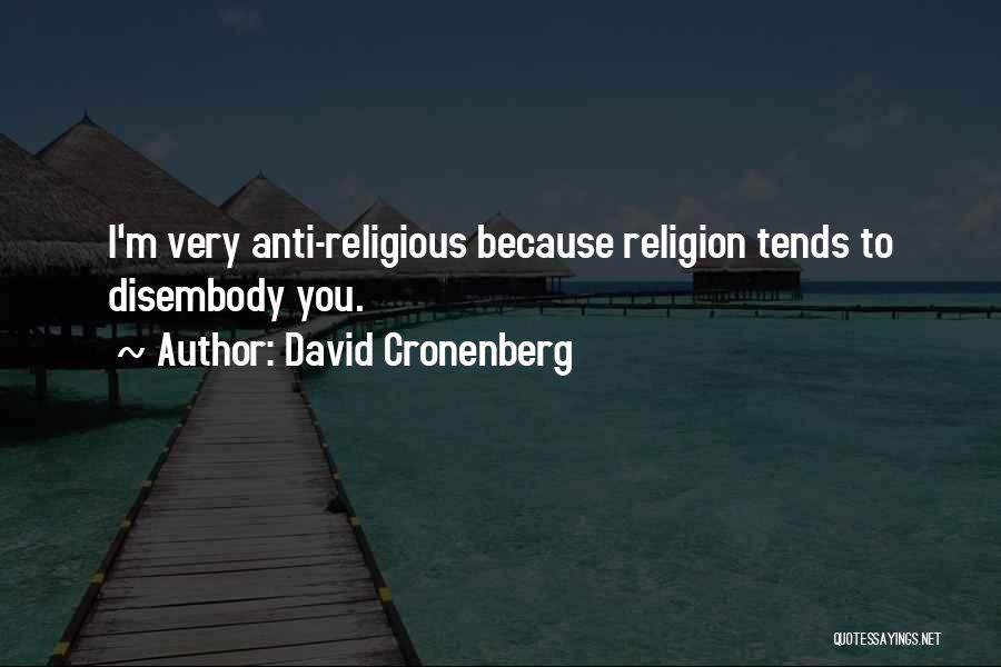 David Cronenberg Quotes: I'm Very Anti-religious Because Religion Tends To Disembody You.