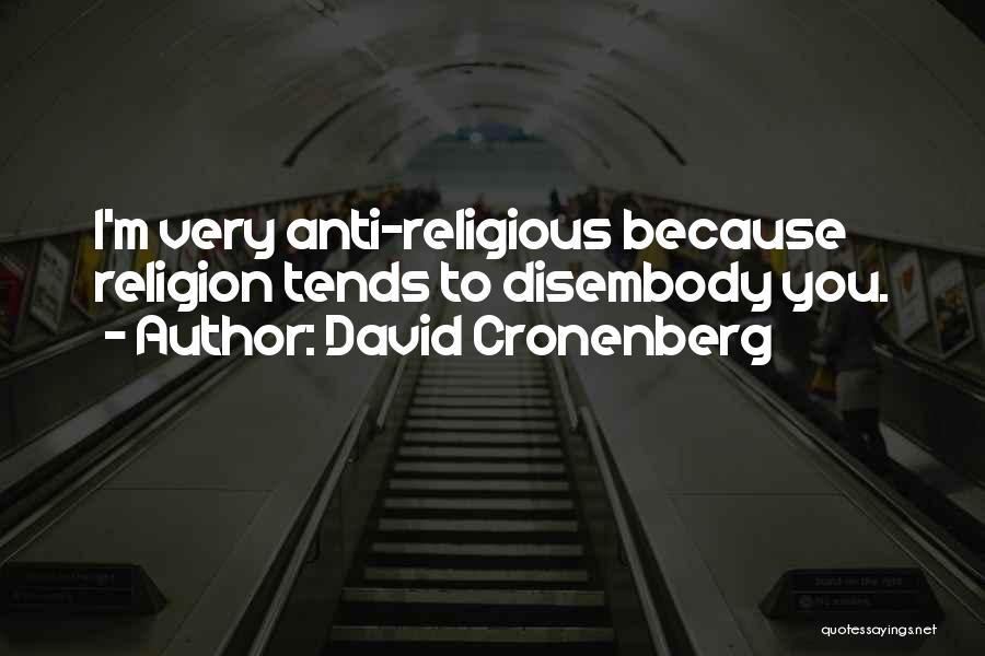 David Cronenberg Quotes: I'm Very Anti-religious Because Religion Tends To Disembody You.