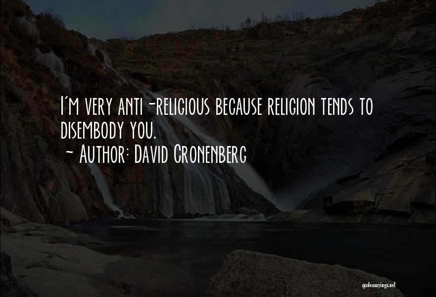 David Cronenberg Quotes: I'm Very Anti-religious Because Religion Tends To Disembody You.