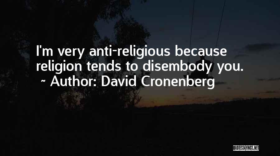 David Cronenberg Quotes: I'm Very Anti-religious Because Religion Tends To Disembody You.