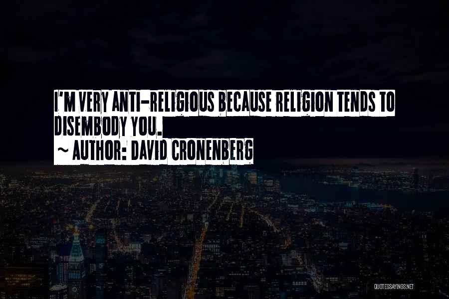 David Cronenberg Quotes: I'm Very Anti-religious Because Religion Tends To Disembody You.