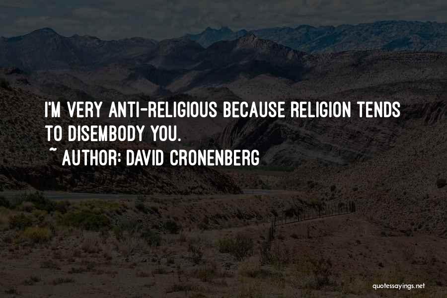 David Cronenberg Quotes: I'm Very Anti-religious Because Religion Tends To Disembody You.