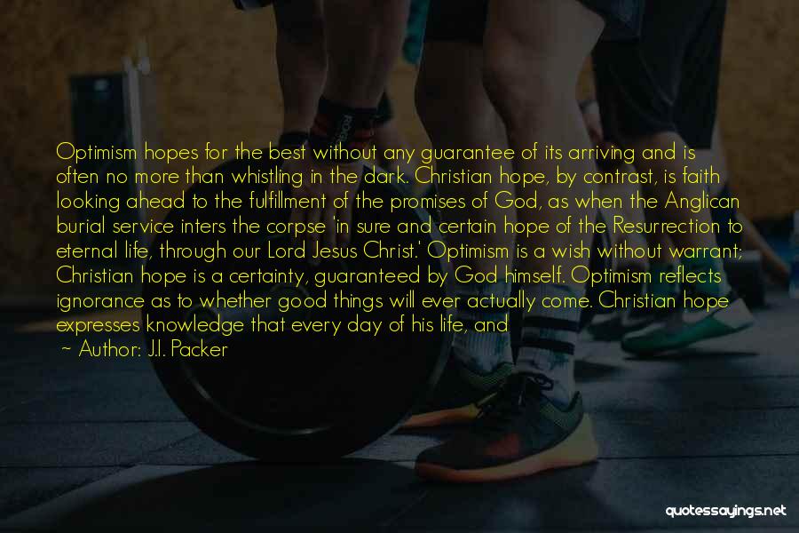 J.I. Packer Quotes: Optimism Hopes For The Best Without Any Guarantee Of Its Arriving And Is Often No More Than Whistling In The