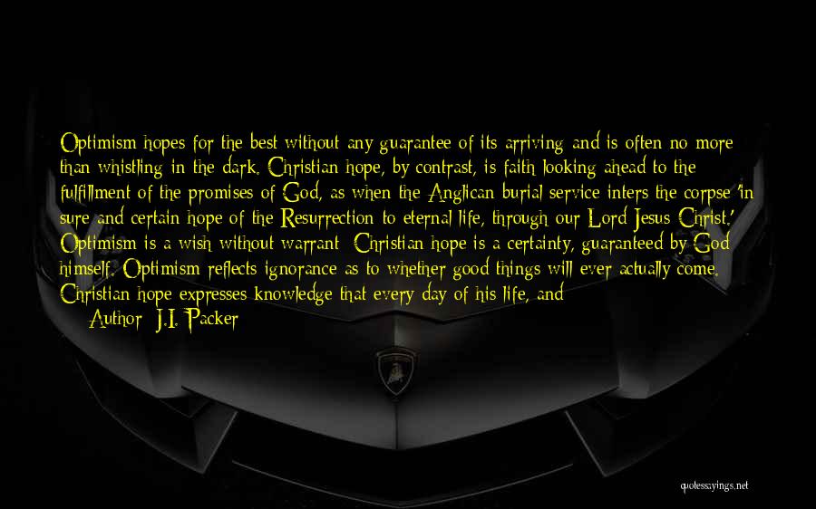 J.I. Packer Quotes: Optimism Hopes For The Best Without Any Guarantee Of Its Arriving And Is Often No More Than Whistling In The