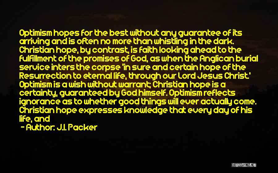 J.I. Packer Quotes: Optimism Hopes For The Best Without Any Guarantee Of Its Arriving And Is Often No More Than Whistling In The