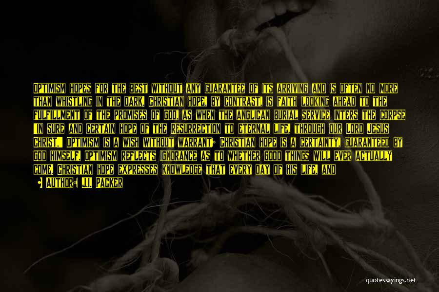 J.I. Packer Quotes: Optimism Hopes For The Best Without Any Guarantee Of Its Arriving And Is Often No More Than Whistling In The