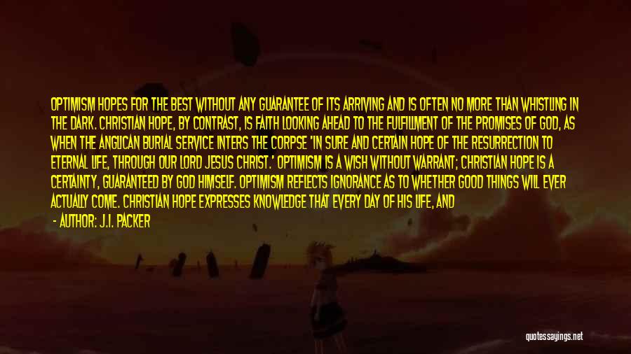 J.I. Packer Quotes: Optimism Hopes For The Best Without Any Guarantee Of Its Arriving And Is Often No More Than Whistling In The