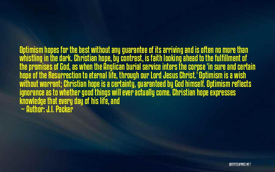 J.I. Packer Quotes: Optimism Hopes For The Best Without Any Guarantee Of Its Arriving And Is Often No More Than Whistling In The