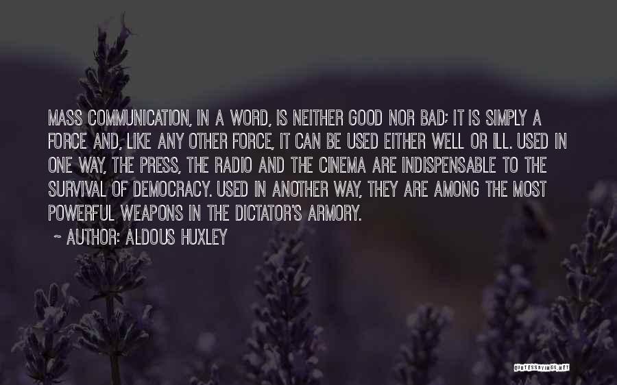 Aldous Huxley Quotes: Mass Communication, In A Word, Is Neither Good Nor Bad; It Is Simply A Force And, Like Any Other Force,