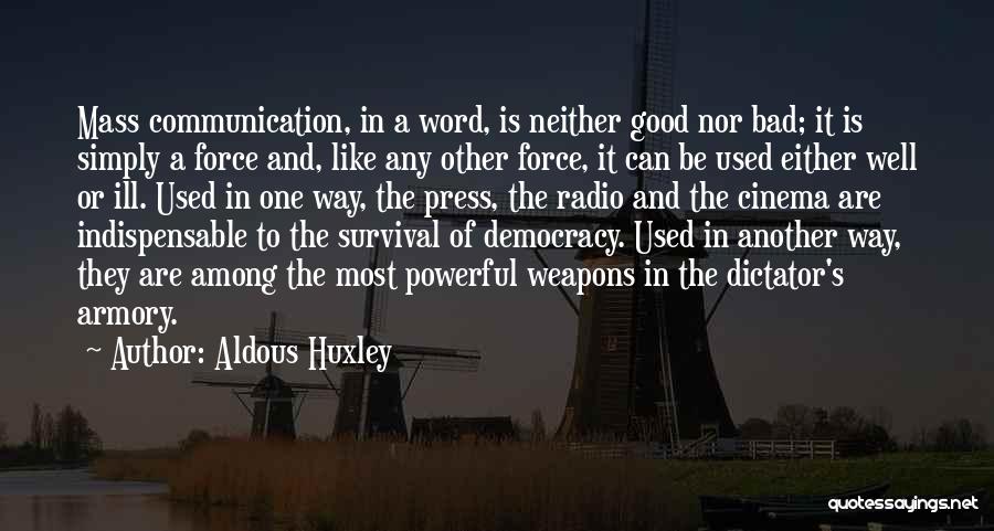 Aldous Huxley Quotes: Mass Communication, In A Word, Is Neither Good Nor Bad; It Is Simply A Force And, Like Any Other Force,