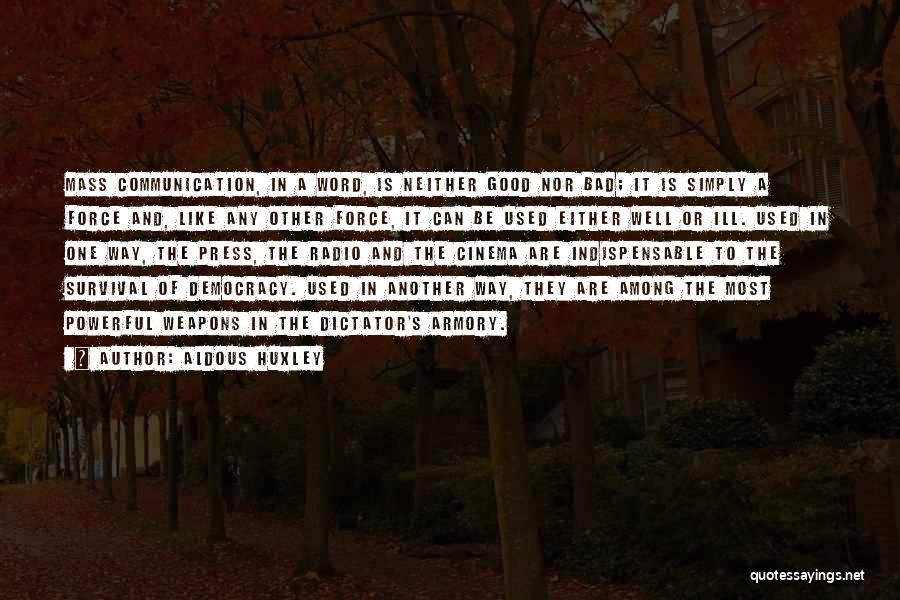 Aldous Huxley Quotes: Mass Communication, In A Word, Is Neither Good Nor Bad; It Is Simply A Force And, Like Any Other Force,