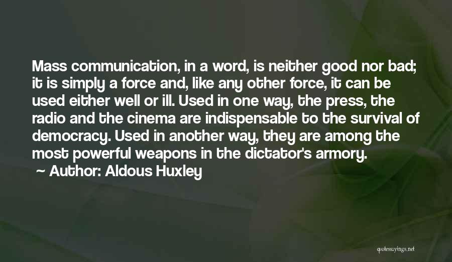 Aldous Huxley Quotes: Mass Communication, In A Word, Is Neither Good Nor Bad; It Is Simply A Force And, Like Any Other Force,