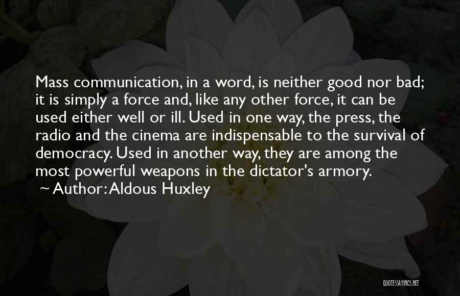 Aldous Huxley Quotes: Mass Communication, In A Word, Is Neither Good Nor Bad; It Is Simply A Force And, Like Any Other Force,