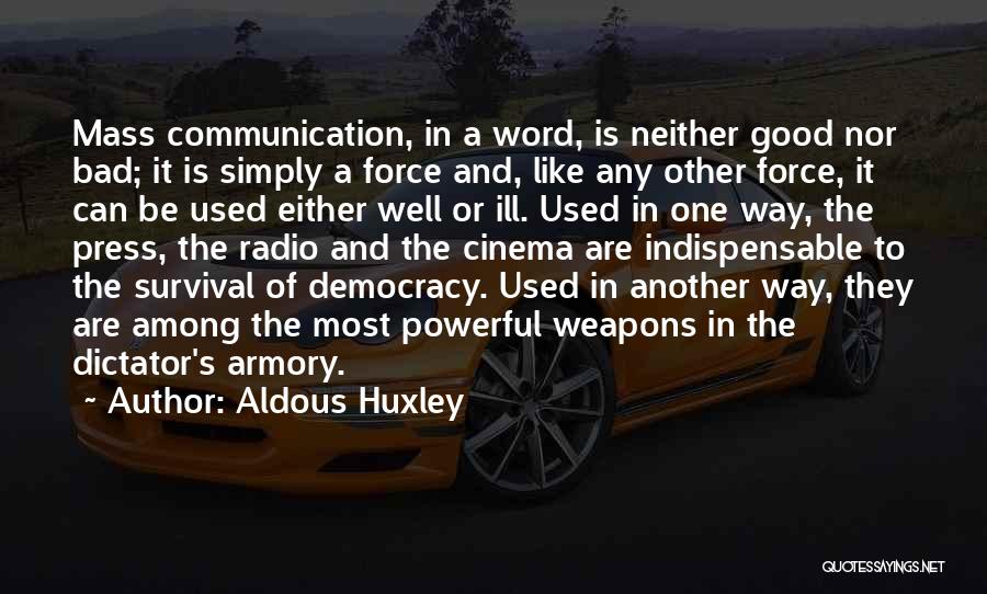 Aldous Huxley Quotes: Mass Communication, In A Word, Is Neither Good Nor Bad; It Is Simply A Force And, Like Any Other Force,