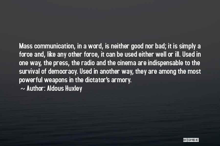 Aldous Huxley Quotes: Mass Communication, In A Word, Is Neither Good Nor Bad; It Is Simply A Force And, Like Any Other Force,