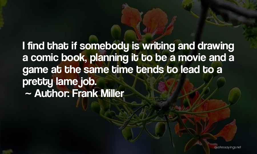 Frank Miller Quotes: I Find That If Somebody Is Writing And Drawing A Comic Book, Planning It To Be A Movie And A