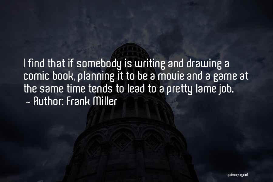 Frank Miller Quotes: I Find That If Somebody Is Writing And Drawing A Comic Book, Planning It To Be A Movie And A