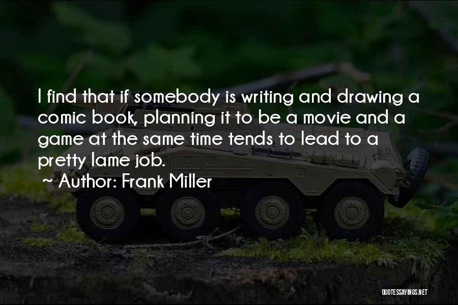 Frank Miller Quotes: I Find That If Somebody Is Writing And Drawing A Comic Book, Planning It To Be A Movie And A