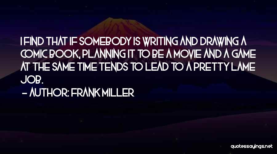 Frank Miller Quotes: I Find That If Somebody Is Writing And Drawing A Comic Book, Planning It To Be A Movie And A