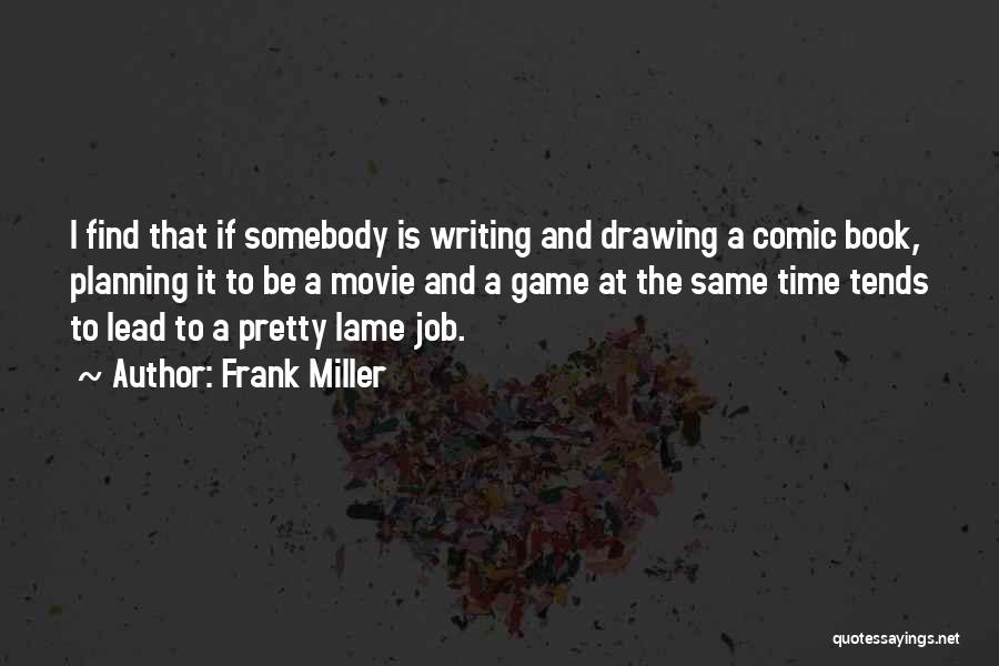 Frank Miller Quotes: I Find That If Somebody Is Writing And Drawing A Comic Book, Planning It To Be A Movie And A