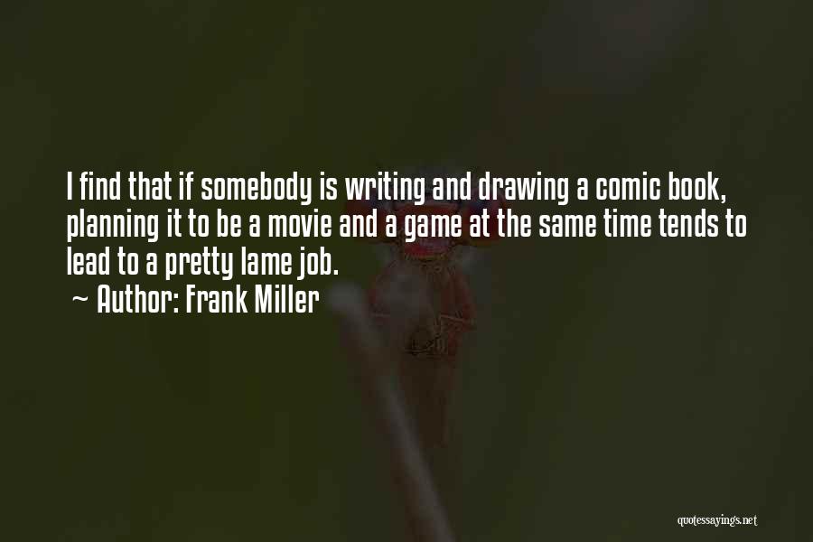 Frank Miller Quotes: I Find That If Somebody Is Writing And Drawing A Comic Book, Planning It To Be A Movie And A