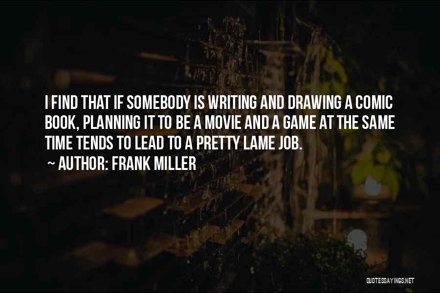 Frank Miller Quotes: I Find That If Somebody Is Writing And Drawing A Comic Book, Planning It To Be A Movie And A