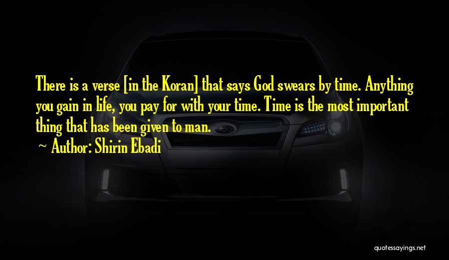 Shirin Ebadi Quotes: There Is A Verse [in The Koran] That Says God Swears By Time. Anything You Gain In Life, You Pay