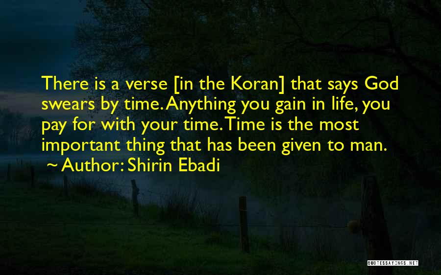 Shirin Ebadi Quotes: There Is A Verse [in The Koran] That Says God Swears By Time. Anything You Gain In Life, You Pay