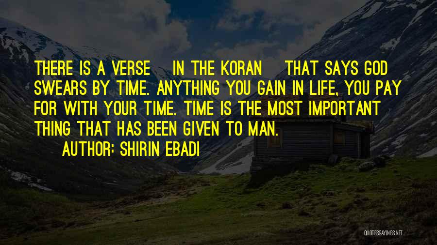 Shirin Ebadi Quotes: There Is A Verse [in The Koran] That Says God Swears By Time. Anything You Gain In Life, You Pay