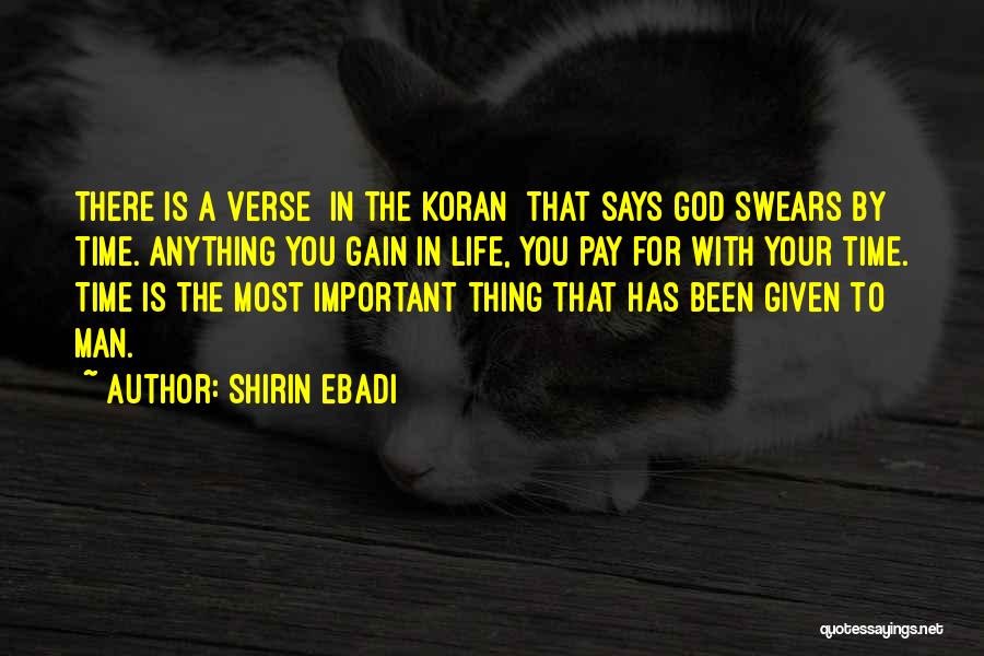 Shirin Ebadi Quotes: There Is A Verse [in The Koran] That Says God Swears By Time. Anything You Gain In Life, You Pay