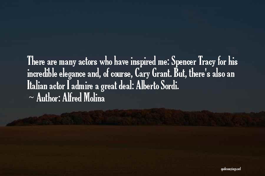 Alfred Molina Quotes: There Are Many Actors Who Have Inspired Me: Spencer Tracy For His Incredible Elegance And, Of Course, Cary Grant. But,