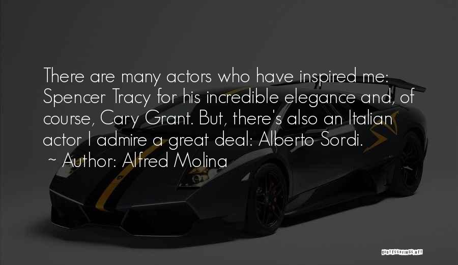 Alfred Molina Quotes: There Are Many Actors Who Have Inspired Me: Spencer Tracy For His Incredible Elegance And, Of Course, Cary Grant. But,